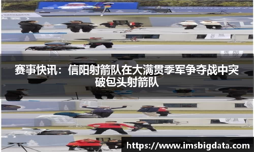 赛事快讯：信阳射箭队在大满贯季军争夺战中突破包头射箭队