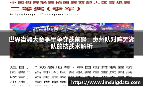 世界街舞大赛季军争夺战前瞻：惠州队对阵芜湖队的技战术解析
