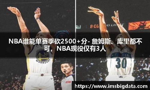 NBA谁能单赛季砍2500+分- 詹姆斯、库里都不可，NBA现役仅有3人