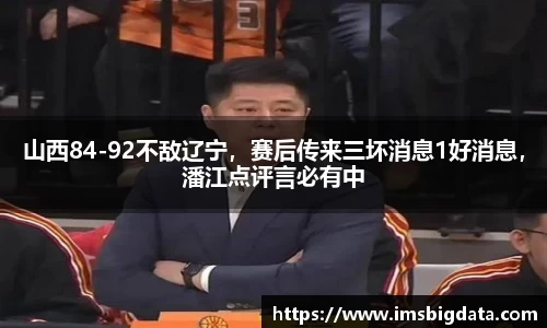 山西84-92不敌辽宁，赛后传来三坏消息1好消息，潘江点评言必有中