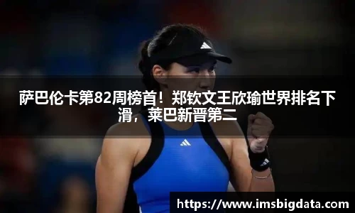 萨巴伦卡第82周榜首！郑钦文王欣瑜世界排名下滑，莱巴新晋第二