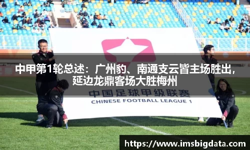 中甲第1轮总述：广州豹、南通支云皆主场胜出，延边龙鼎客场大胜梅州